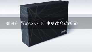 如何在 Windows 10 中更改启动画面?