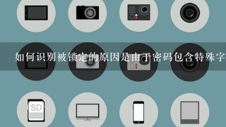 如何识别被锁定的原因是由于密码包含特殊字符?