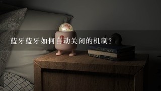 蓝牙蓝牙如何自动关闭的机制?